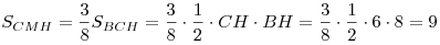 S_{CMH}  = \frac{3}{8}S_{BCH}  =
\frac{3}{8} \cdot \frac{1}{2} \cdot CH \cdot BH = \frac{3}{8} \cdot
\frac{1}{2} \cdot 6 \cdot 8 = 9