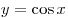 y = \cos x