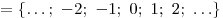  = \{  \ldots
;\,\, - 2;\,\, - 1;\,\,0;\,\,1;\,\,2;\,\, \ldots \} 