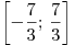 \left[ { - \frac{7}{3};\,\frac{7}{3}} \right]