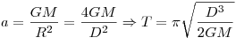 a = \frac{GM}{R^2} = \frac{4GM}{D^2} \Rightarrow T = \pi \sqrt {\frac{D^3}{2GM}}