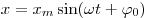  x = x_m \sin(\omega t + \varphi_ 0) 
