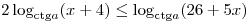 2\log _{{\mathop{\rm ctg}\nolimits} a} (x + 4) \le \log _{{\mathop{\rm ctg}\nolimits} a} (26 + 5x)