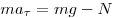ma_\tau   = mg - N