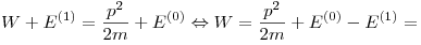 W + E^{(1)} = \frac{p^2}{2m} + E^{(0)} \Leftrightarrow W =
\frac{p^2}{2m} + E^{(0)} - E^{(1)} =