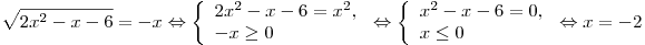 \sqrt {2x^2  - x - 6}  =  - x \Leftrightarrow \left\{\begin{array}{l}2x^2  - x - 6 = x^2 , \\- x \ge 0 \\\end{array} \right. \Leftrightarrow \left\{ \begin{array}{l} x^2  - x - 6 = 0, \\x \le 0 \\
\end{array} \right. \Leftrightarrow x =  - 2