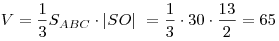 V = \frac{1}{3}S_{ABC}  \cdot |SO|\,\, = \frac{1}{3} \cdot 30
\cdot \frac{{13}}{2} = 65
