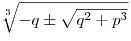 \sqrt[3]{{ - q \pm \sqrt {q^2  + p^3 } }}