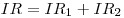  IR = IR_1 + IR_2 