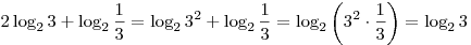 2\log _2 3 + \log _2 \frac{1}{3} = \log _2 3^2  + \log _2
\frac{1}{3} = \log _2 \left( {3^2  \cdot \frac{1}{3}} \right) = \log _2
3
