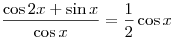 \frac{{\cos 2x + \sin x}}{{\cos x}} =
\frac{1}{2}\cos x