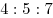4:5:7