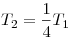 T_2 = \frac{1}{4}T_1