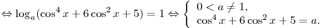 
\Leftrightarrow \log _a (\cos ^4 x + 6\cos ^2 x + 5) = 1
\Leftrightarrow \left\{ \begin{array}{l}
0 < a \ne 1, \\
\cos ^4 x + 6\cos ^2 x + 5 = a. \\
\end{array} \right.
