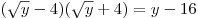 (\sqrt y  - 4)(\sqrt y  + 4) = y -
16