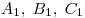 A_{1}, \;B_{1}, \;C_{1}