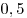 0,5