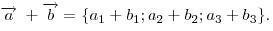 \overrightarrow a \; + \overrightarrow b  = \{
a_1  + b_1 ;a_2  + b_2 ;a_3  + b_3 \} .