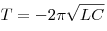  T =- 2 \pi \sqrt{LC} 