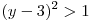(y - 3)^2  > 1