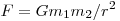 F =
Gm_1 m_2 /r^2 