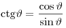 {\mathop{\rm ctg}\nolimits} \vartheta  = \frac{{\cos \vartheta }}{{\sin \vartheta }}
