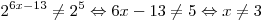 2^{6x-13} \ne 2^5 \Leftrightarrow 6x - 13 \ne 5 \Leftrightarrow x \ne 3