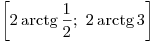\left[ {2 \mathop \arctg \frac{1}{2};\,\,2 \mathop \arctg 3} \right]