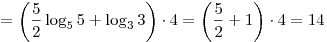  = \left( {\frac{5}{2}\log _5 5 + \log _3 3} \right) \cdot 4 =
\left( {\frac{5}{2} + 1} \right) \cdot 4 = 14