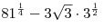 81^{\frac{1}{4}} - 3\sqrt 3 \cdot 3^{\frac{1}{2}}