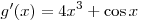 g'(x) = 4x^3 + \cos x