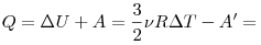 Q = \Delta U + A = \frac{3}{2}\nu R\Delta T - A' =