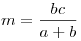 m =
\frac{{bc}}{{a + b}}