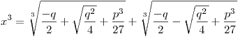 x^3  = \sqrt[3]{{\frac{{ - q}}{2} + \sqrt {\frac{{q^2 }}{4}}  + \frac{{p^3 }}{{27}}}} + \sqrt[3]{{\frac{{ - q}}{2} - \sqrt {\frac{{q^2 }}{4}}  + \frac{{p^3 }}{{27}}}}