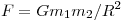  F = G m_1 m_2/R^2 