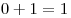0 + 1 = 1
