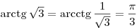 
\arctg\sqrt 3  = \arcctg\frac{1}{{\sqrt 3 }} = \frac{\pi }{3}
