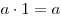 a \cdot 1 = a