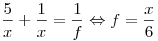 \frac{5}{x} + \frac{1}{x} = \frac{1}{f} \Leftrightarrow f =
\frac{x}{6}