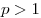 p > 1