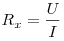 R_x  = \frac{U}{I}