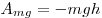 A_{mg}  =  -
mgh