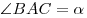 \angle BAC =
\alpha 