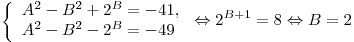 \left\{ \begin{array}{l} A^2  - B^2  + 2^B  =  - 41, \\A^2  - B^2  - 2^B  =  - 49 \\\end{array} \right. \Leftrightarrow 2^{B + 1}  = 8 \Leftrightarrow B = 2