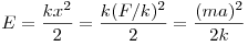 E = \frac{kx^2}{2} = \frac{k(F/k)^2}{2} = \frac{(ma)^2}{2k}