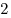 2 2