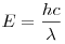E = \frac{{hc}}{\lambda }