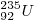  _{92}^{235}U 