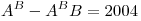A^B - A^B B = 2004
