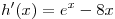 h'(x) = e^x - 8x